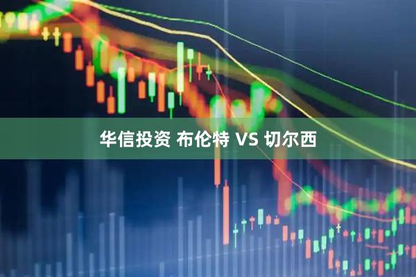 华信投资 布伦特 VS 切尔西