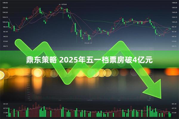 鼎东策略 2025年五一档票房破4亿元